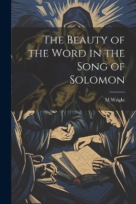The Beauty of the Word in the Song of Solomon - M Wright
