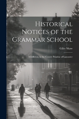 Historical Notices of the Grammar School - Giles Shaw