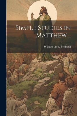 Simple Studies in Matthew .. - William Leroy 1866- Pettingill