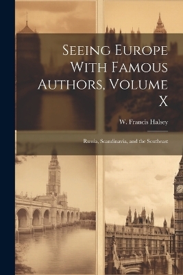 Seeing Europe With Famous Authors, Volume X - W Francis Halsey