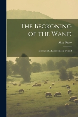 The Beckoning of the Wand - Alice Dease