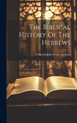 The Biblical History Of The Hebrews - Frederick John Foakes-Jackson