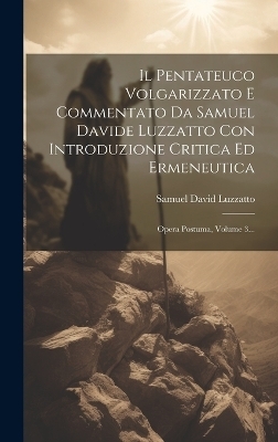 Il Pentateuco Volgarizzato E Commentato Da Samuel Davide Luzzatto Con Introduzione Critica Ed Ermeneutica - Samuel David Luzzatto
