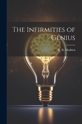 The Infirmities of Genius - R R Madden