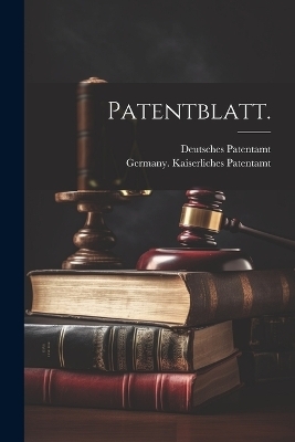 Patentblatt. - Germany Kaiserliches Patentamt, Deutsches Patentamt