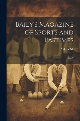 Baily's Magazine of Sports and Pastimes; Volume XL -  Baily