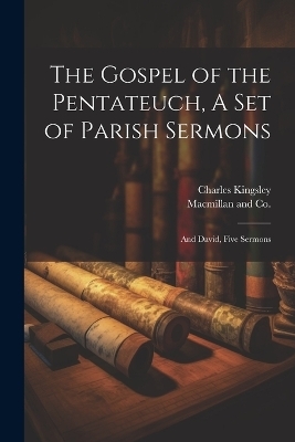 The Gospel of the Pentateuch, A Set of Parish Sermons; And David, Five Sermons - Charles Kingsley
