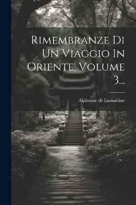 Rimembranze Di Un Viaggio In Oriente, Volume 3... - Alphonse de Lamartine