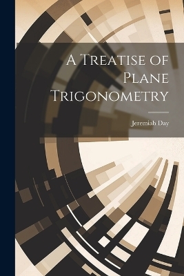 A Treatise of Plane Trigonometry - Jeremiah Day