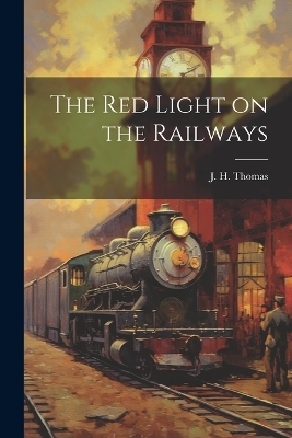 The Red Light on the Railways - J H Thomas