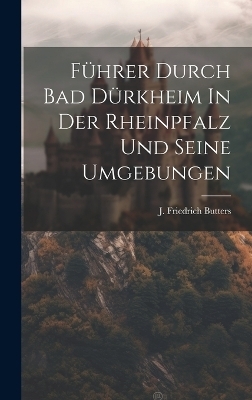 Führer Durch Bad Dürkheim In Der Rheinpfalz Und Seine Umgebungen - J Friedrich Butters