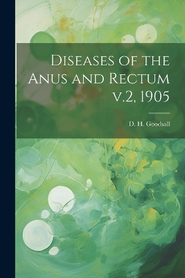 Diseases of the Anus and Rectum v.2, 1905 - D H Goodsall