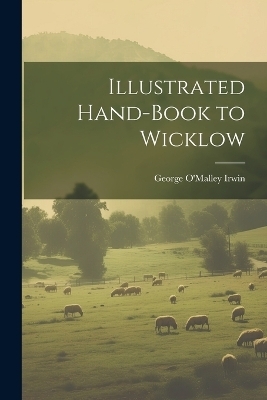 Illustrated Hand-Book to Wicklow - George O'Malley Irwin