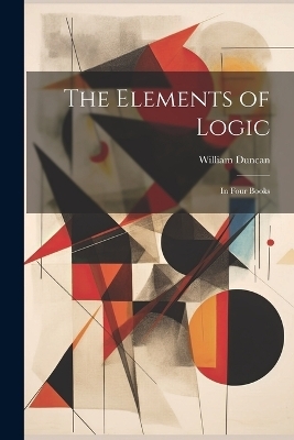 The Elements of Logic - William Duncan