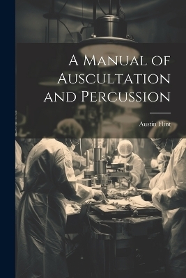 A Manual of Auscultation and Percussion - Austin Flint