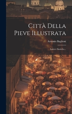 Città Della Pieve Illustrata - Antonio Baglioni