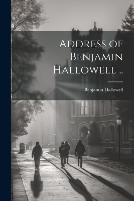 Address of Benjamin Hallowell .. - Benjamin Hallowell