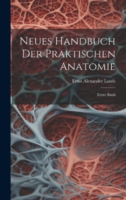 Neues Handbuch der Praktischen Anatomie - Ernst Alexander Lauth