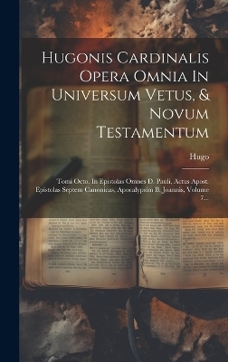 Hugonis Cardinalis Opera Omnia In Universum Vetus, & Novum Testamentum - 