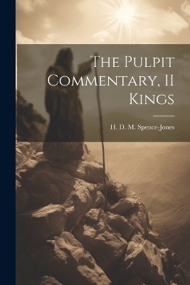 The Pulpit Commentary, II Kings - H D M 1836-1917 Spence-Jones