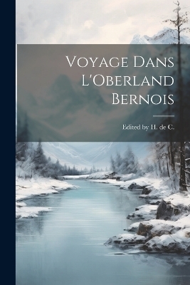 Voyage Dans L'Oberland Bernois - Edited H de C