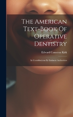 The American Text-book Of Operative Dentistry - Edward Cameron Kirk