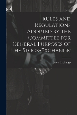 Rules and Regulations Adopted by the Committee for General Purposes of the Stock-Exchange; - Stock Exchange