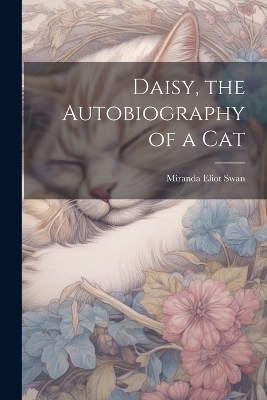 Daisy, the Autobiography of a Cat - Miranda Eliot Swan