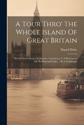 A Tour Thro' The Whole Island Of Great Britain - Daniel Defoe