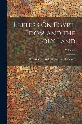 Letters On Egypt, Edom and the Holy Land; Volume 2 - Alexander Crawford Lindsay Crawford