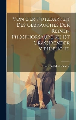 Von der Nutzbarkeit des Gebrauches der reinen Phosphorsäure bei ist grassirender Viehseuche. - Karl von Eckartshausen