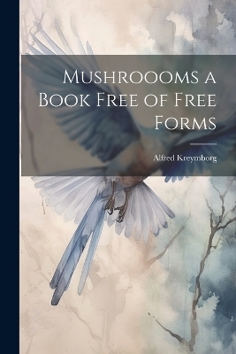 Mushroooms a Book Free of Free Forms - Alfred Kreymborg