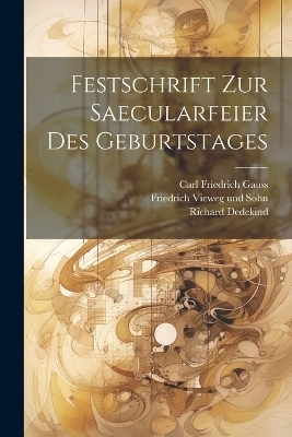 Festschrift zur Saecularfeier des Geburtstages - Carl Friedrich Gauss, Richard Dedekind