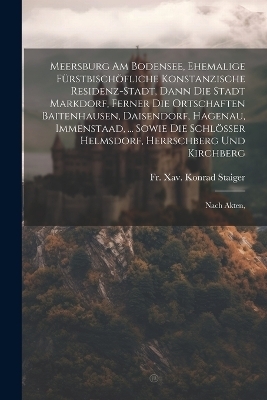 Meersburg Am Bodensee, Ehemalige Fürstbischöfliche Konstanzische Residenz-stadt, Dann Die Stadt Markdorf, Ferner Die Ortschaften Baitenhausen, Daisendorf, Hagenau, Immenstaad, ... Sowie Die Schlösser Helmsdorf, Herrschberg Und Kirchberg - 