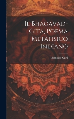 Il Bhagavad-gita, poema metafisico indiano - Stanislao Gatti