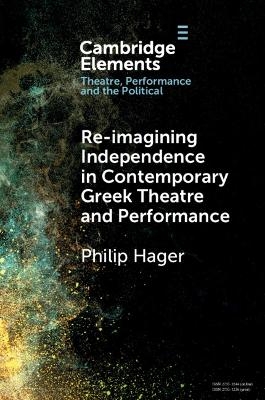 Re-imagining Independence in Contemporary Greek Theatre and Performance - Philip Hager