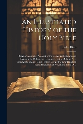 An Illustrated History of the Holy Bible - John 1804-1854 Kitto