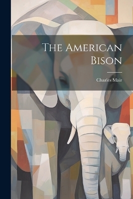 The American Bison - Charles Mair