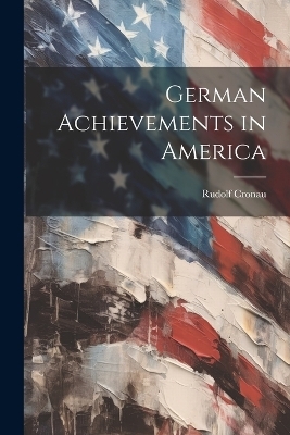 German Achievements in America - Rudolf Cronau