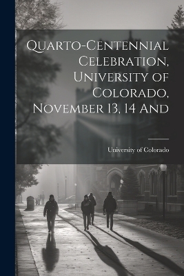 Quarto-Centennial Celebration, University of Colorado, November 13, 14 And - University of Colorado