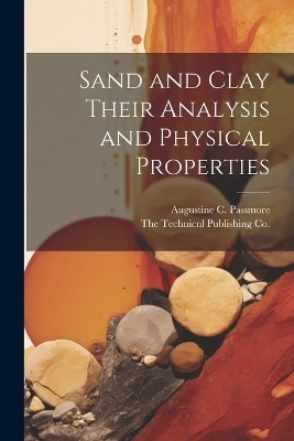 Sand and Clay Their Analysis and Physical Properties - Augustine C Passmore