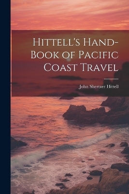 Hittell's Hand-book of Pacific Coast Travel - John Shertzer Hittell