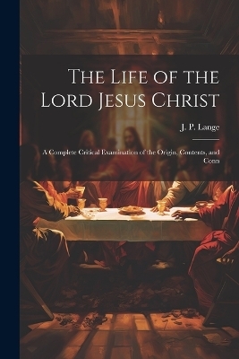 The Life of the Lord Jesus Christ - J P Lange