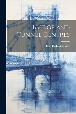 Bridge and Tunnel Centres - John Bach McMaster