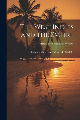 The West Indies and the Empire - Henry de Rosenbach Walker