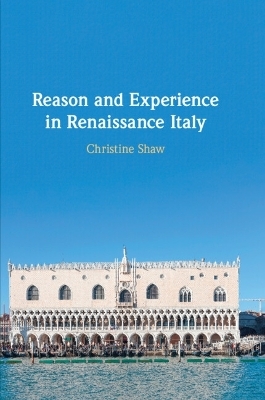 Reason and Experience in Renaissance Italy - Christine Shaw
