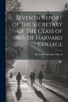 Seventh Report of the Secretary of The Class of 1865, of Harvard College - Harvard University Class of 1865