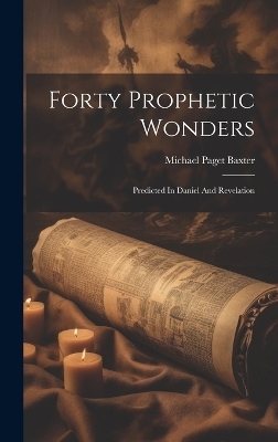 Forty Prophetic Wonders - Michael Paget Baxter