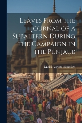 Leaves From the Journal of a Subaltern During the Campaign in the Punjaub - Daniel Augustus Sandford