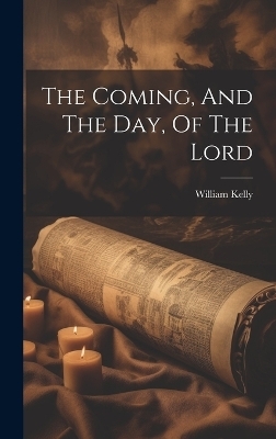 The Coming, And The Day, Of The Lord - William Kelly